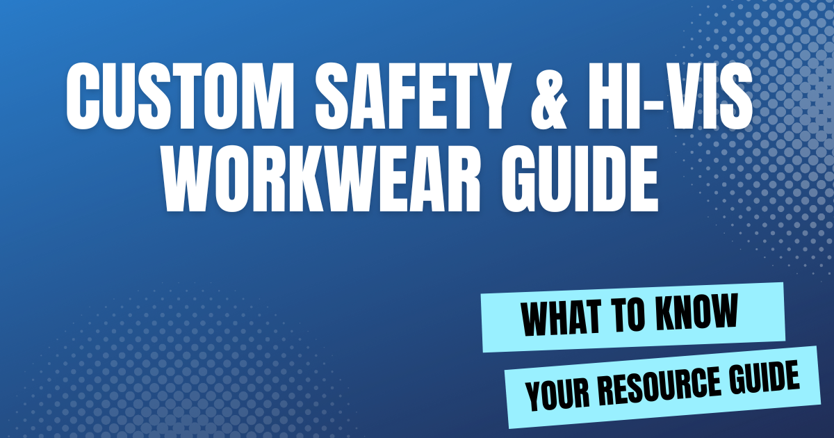 Custom Safety & Hi-Vis Workwear Guide